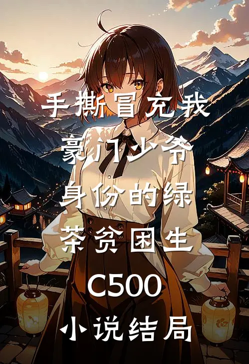 手撕冒充我豪门少爷身份的绿茶贫困生C500小说结局