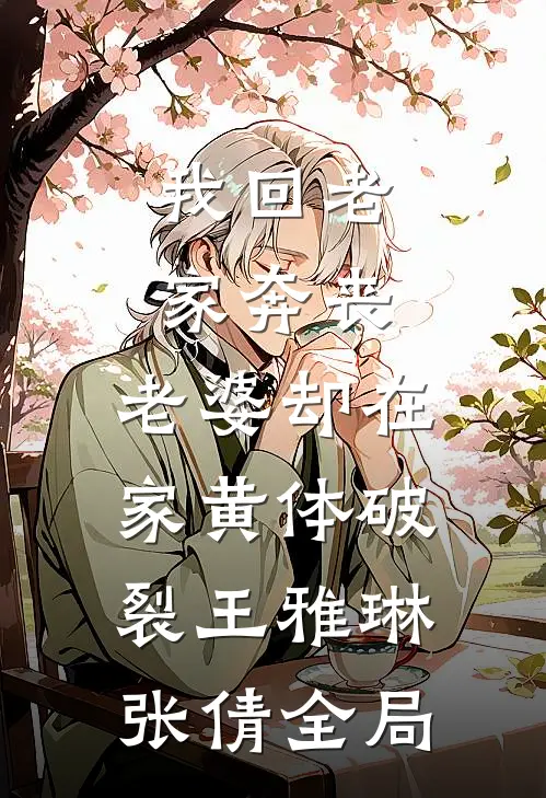 我回老家奔丧，老婆却在家黄体破裂王雅琳张倩全局