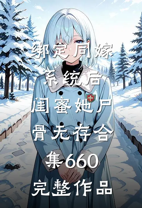 绑定同嫁系统后，闺蜜她尸骨无存合集660完整作品