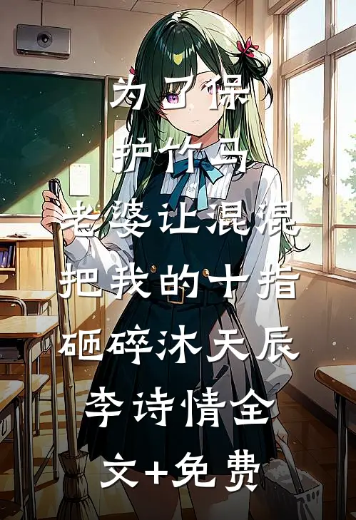 为了保护竹马，老婆让混混把我的十指砸碎沐天辰李诗情全文+免费