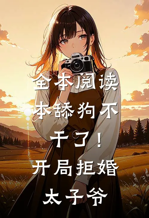 全本阅读本舔狗不干了！开局拒婚太子爷