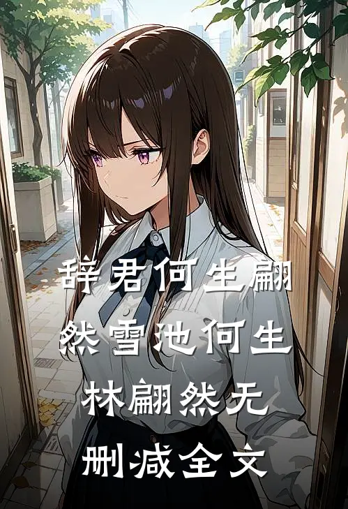 辞君何生翩然雪池何生林翩然无删减全文