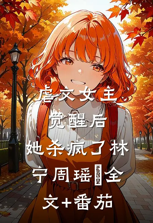 虐文女主觉醒后，她杀疯了林宁周瑶玥全文+番茄