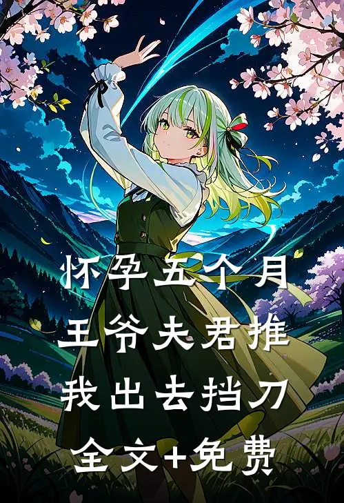 怀孕五个月，王爷夫君推我出去挡刀全文+免费