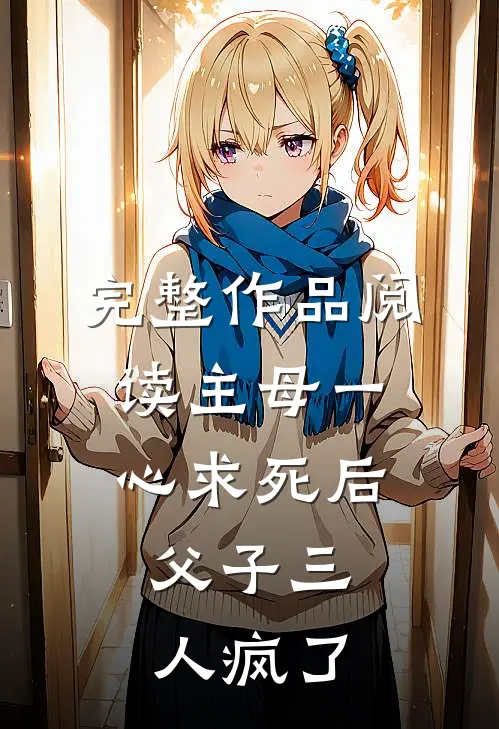 完整作品阅读主母一心求死后，父子三人疯了