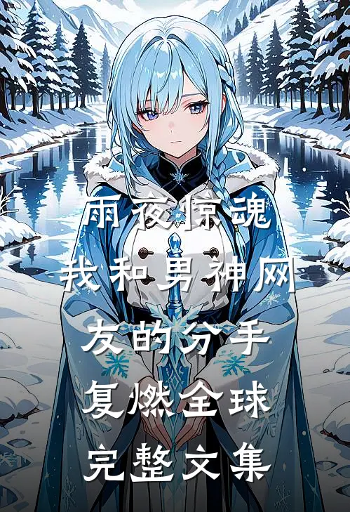 雨夜惊魂，我和男神网友的分手复燃全球完整文集