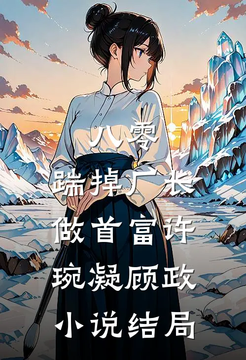 八零：踹掉厂长做首富许琬凝顾政小说结局
