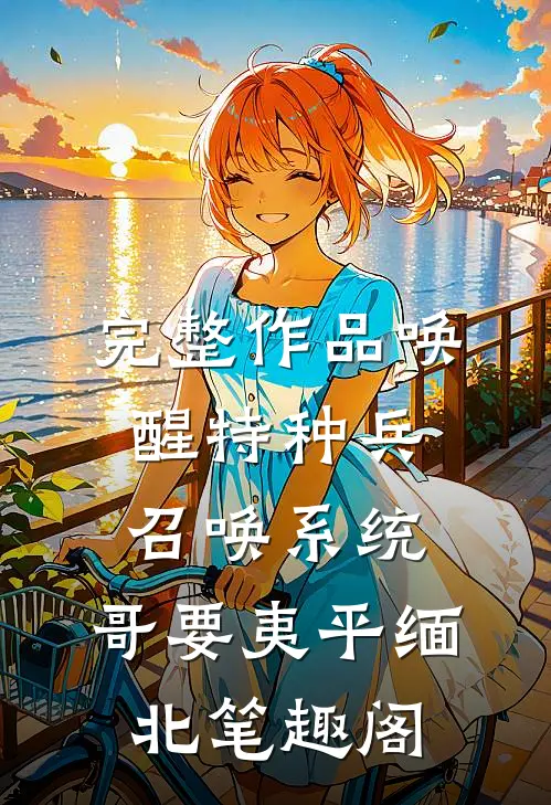 完整作品唤醒特种兵召唤系统,哥要夷平缅北笔趣阁