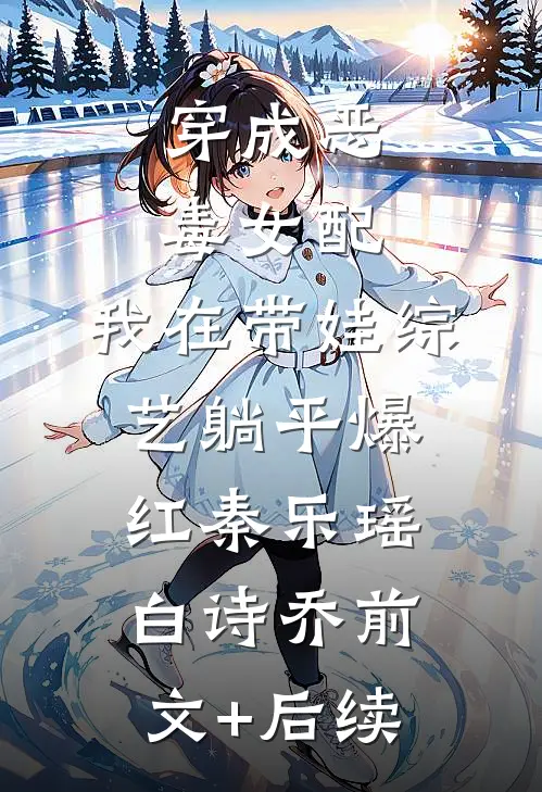 穿成恶毒女配，我在带娃综艺躺平爆红秦乐瑶白诗乔前文+后续