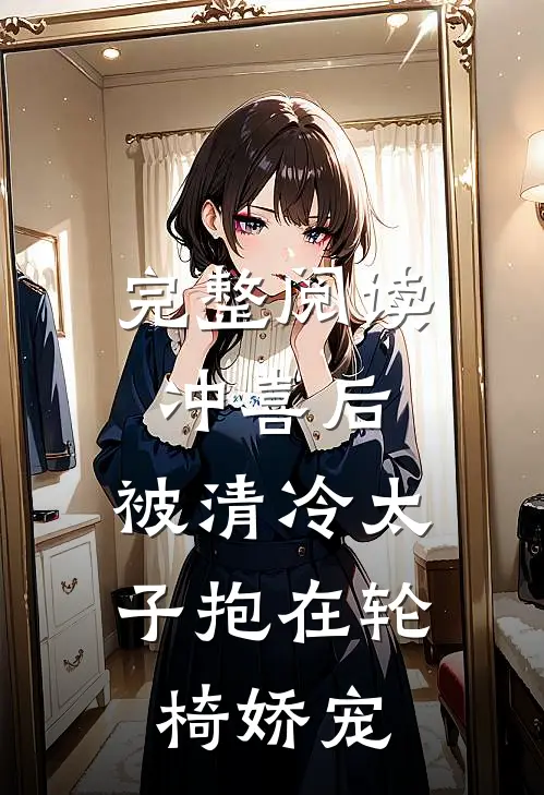 完整阅读冲喜后，被清冷太子抱在轮椅娇宠