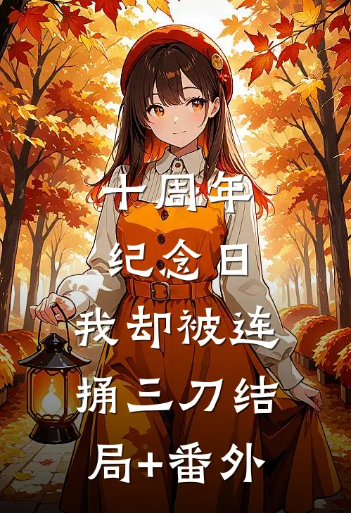 十周年纪念日，我却被连捅三刀结局+番外