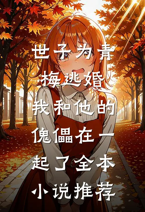 世子为青梅逃婚，我和他的傀儡在一起了全本小说推荐