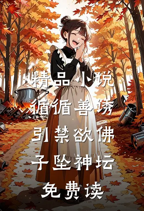 精品小说循循善诱,引禁欲佛子坠神坛免费读