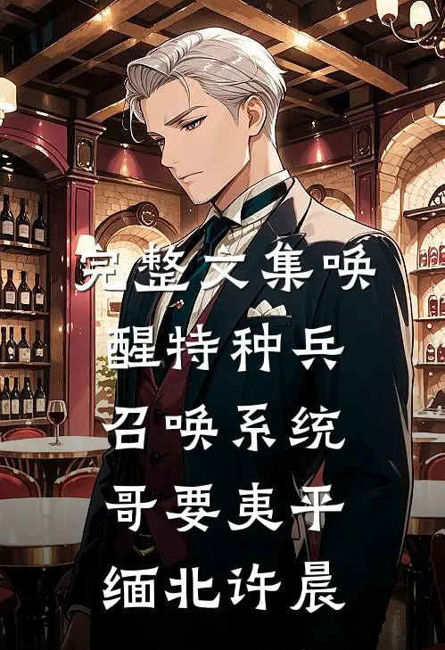 完整文集唤醒特种兵召唤系统,哥要夷平缅北许晨