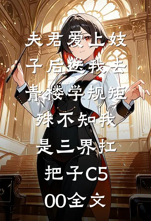 夫君爱上妓子后送我去青楼学规矩，殊不知我是三界扛把子C500全文