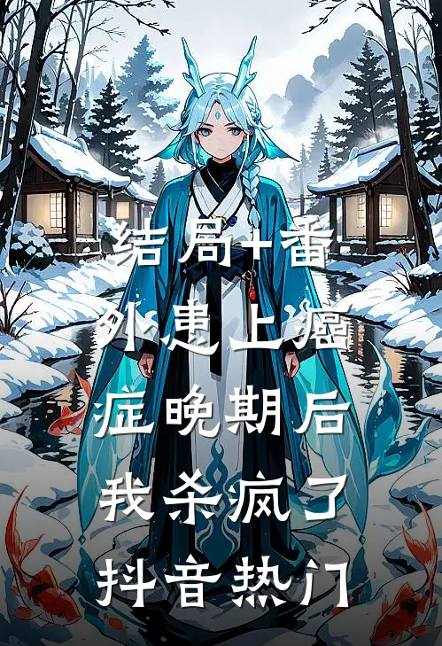 结局+番外患上癌症晚期后，我杀疯了抖音热门