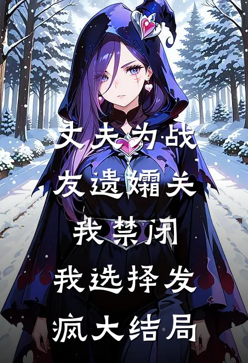 丈夫为战友遗孀关我禁闭，我选择发疯大结局