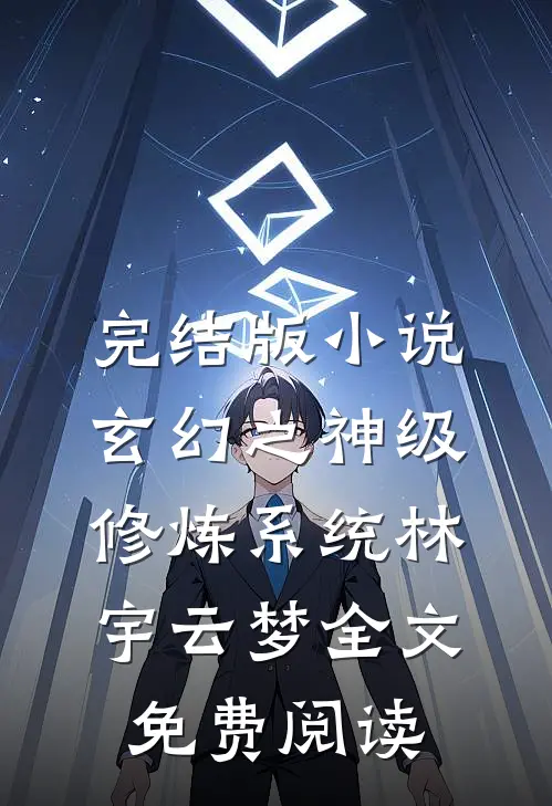 完结版小说玄幻之神级修炼系统林宇云梦全文免费阅读