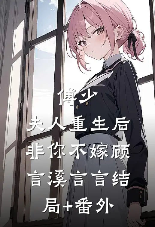 傅少，夫人重生后非你不嫁顾言溪言言结局+番外