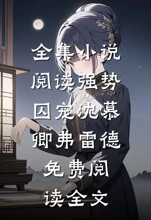 全集小说阅读强势囚宠沈慕卿弗雷德免费阅读全文