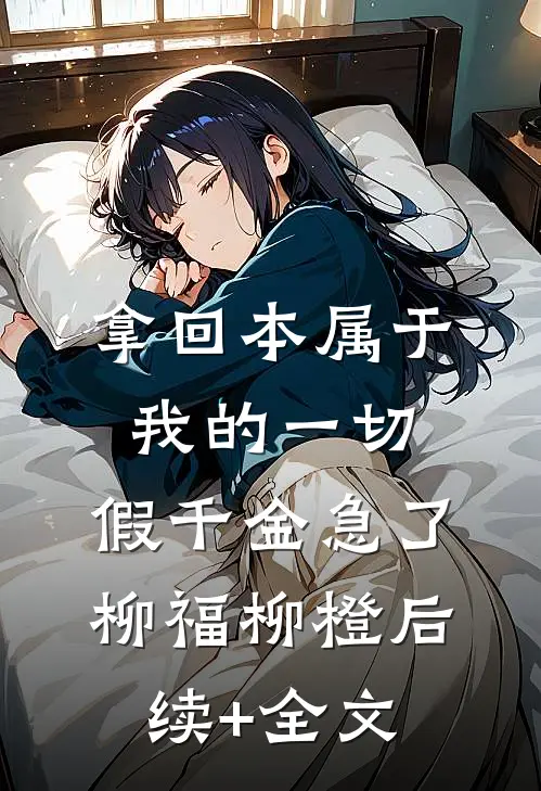 拿回本属于我的一切，假千金急了柳福柳橙后续+全文