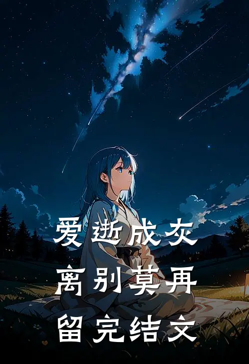 爱逝成灰，离别莫再留完结文