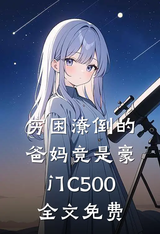穷困潦倒的爸妈竟是豪门C500全文免费