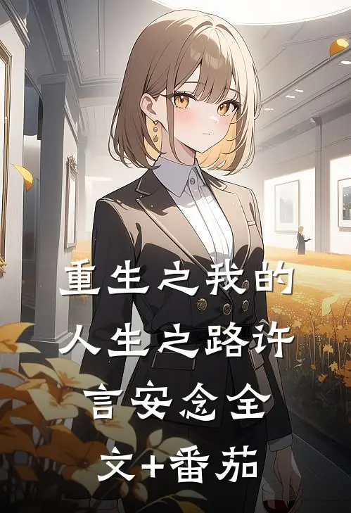 重生之我的人生之路许言安念全文+番茄