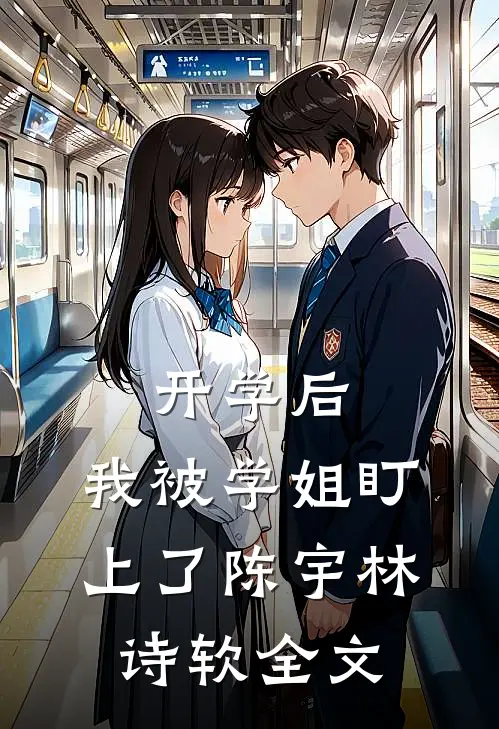 开学后，我被学姐盯上了陈宇林诗软全文