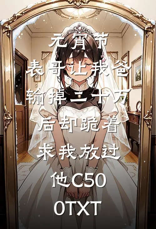 元宵节，表哥让我爸输掉二十万后却跪着求我放过他C500TXT