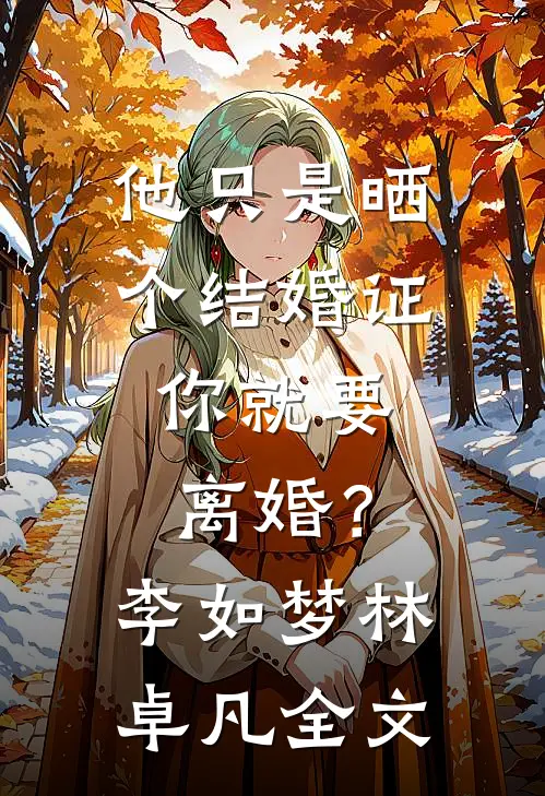 他只是晒个结婚证，你就要离婚？李如梦林卓凡全文