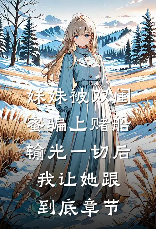 妹妹被双闺蜜骗上赌船输光一切后，我让她跟到底章节