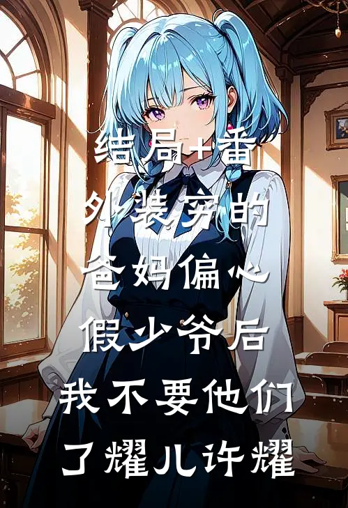 结局+番外装穷的爸妈偏心假少爷后，我不要他们了耀儿许耀