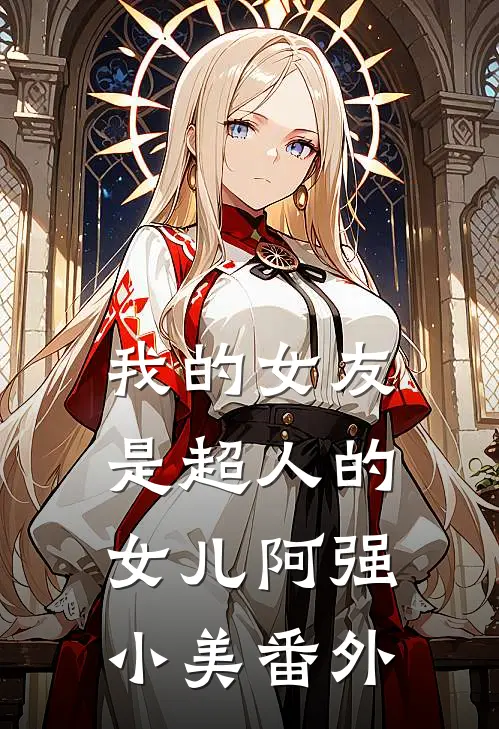 我的女友是超人的女儿阿强小美 番外