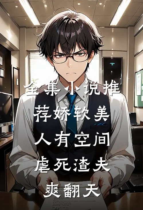 全集小说推荐娇软美人有空间，虐死渣夫爽翻天