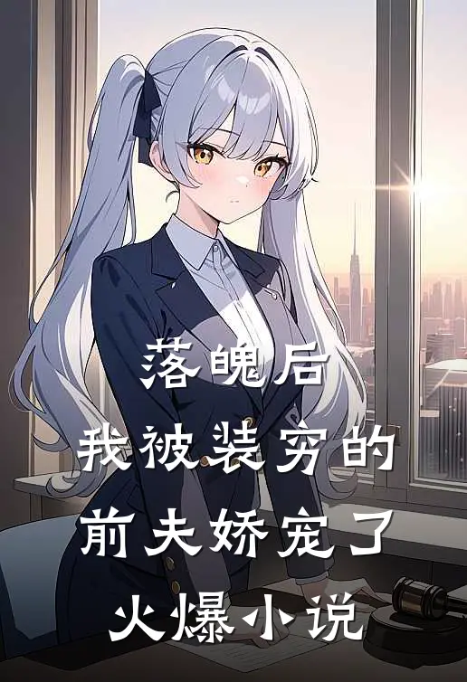落魄后，我被装穷的前夫娇宠了火爆小说
