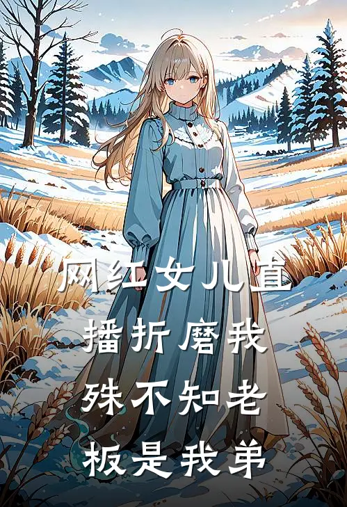 网红女儿直播折磨我，殊不知老板是我弟