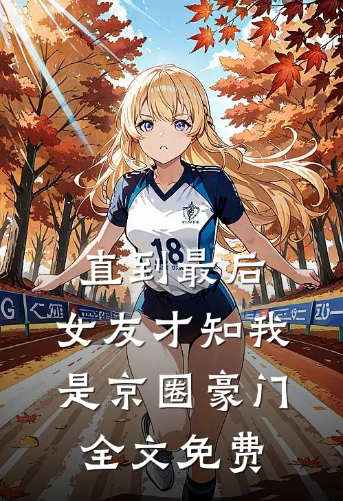 直到最后，女友才知我是京圈豪门全文免费