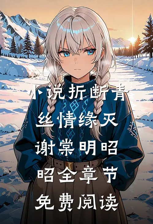 小说折断青丝情缘灭谢棠明昭昭全章节免费阅读