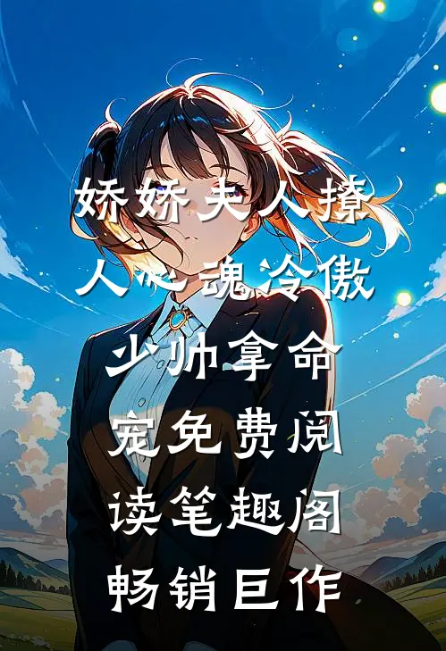娇娇夫人撩人心魂冷傲少帅拿命宠免费阅读笔趣阁畅销巨作