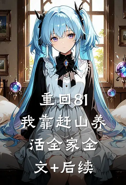 重回81：我靠赶山养活全家全文+后续