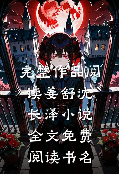 完整作品阅读姜舒沈长泽小说全文免费阅读书名