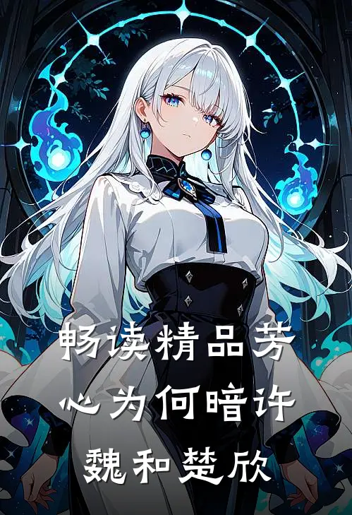 畅读精品芳心为何暗许魏和楚欣