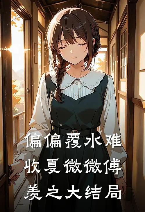 偏偏覆水难收夏微微傅羡之大结局