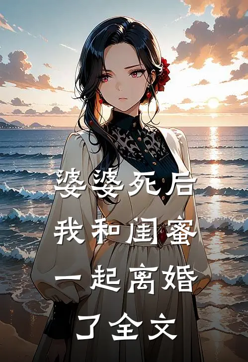 婆婆死后，我和闺蜜一起离婚了全文