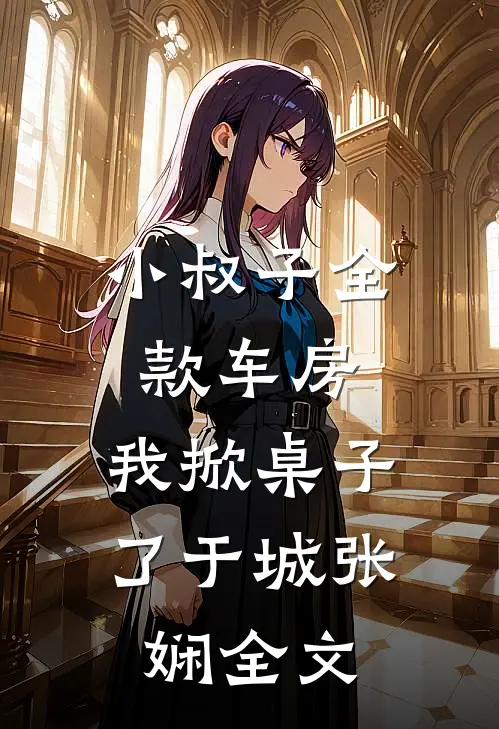 小叔子全款车房，我掀桌子了于城张娴全文