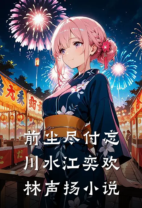 前尘尽付忘川水江奕欢林声扬小说