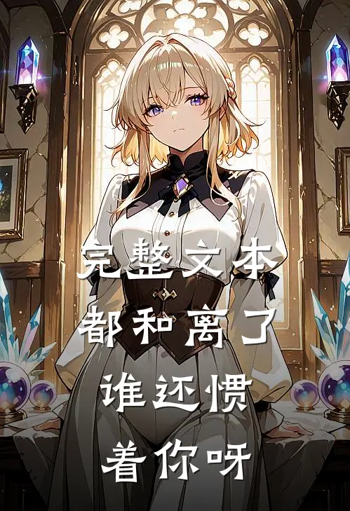 完整文本都和离了，谁还惯着你呀
