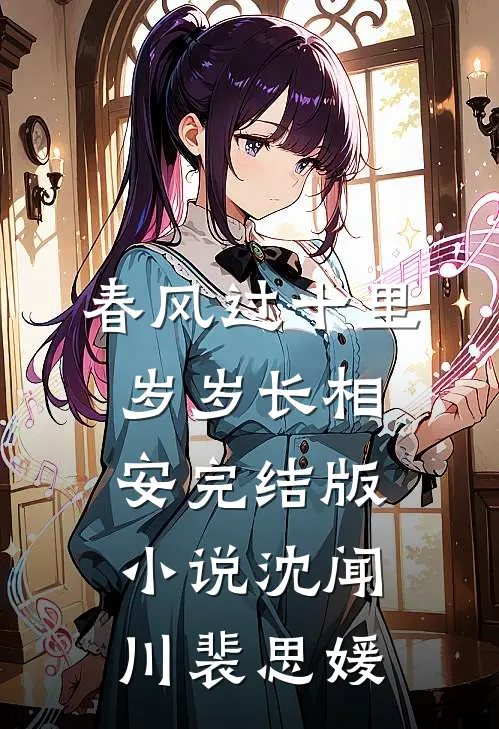 春风过十里，岁岁长相安完结版小说沈闻川裴思媛