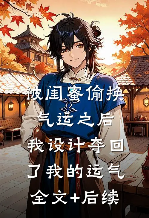 被闺蜜偷换气运之后，我设计夺回了我的运气全文+后续